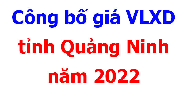 Quảng Ninh] Công bố giá vật liệu xây dựng tỉnh Quảng Ninh năm 2022