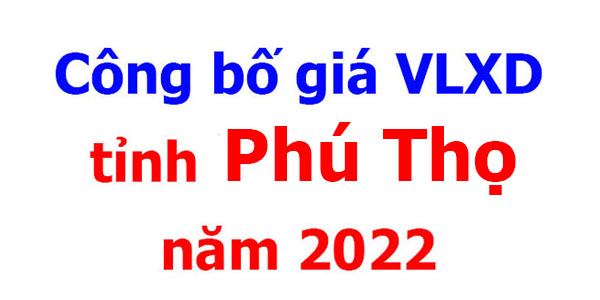 Công bố giá VLXD tỉnh Phú Thọ năm 2022