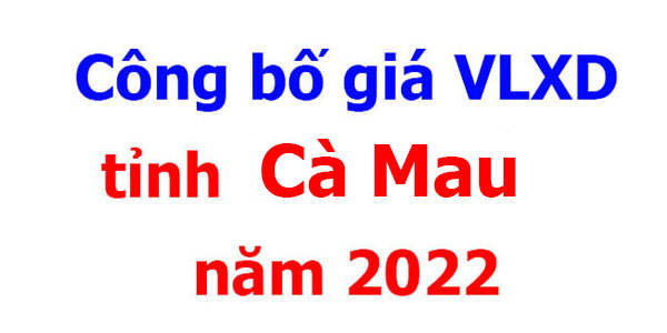 Công bố giá VLXD tỉnh Cà Mau năm 2022