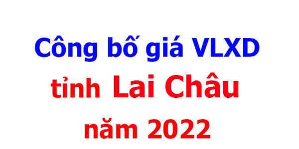 Công bố giá VLXD tỉnh Lai Châu năm 2022