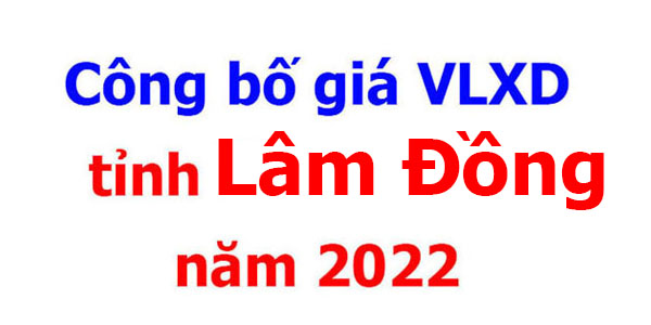 Công bố giá VLXD tỉnh lâm đồng năm 2022