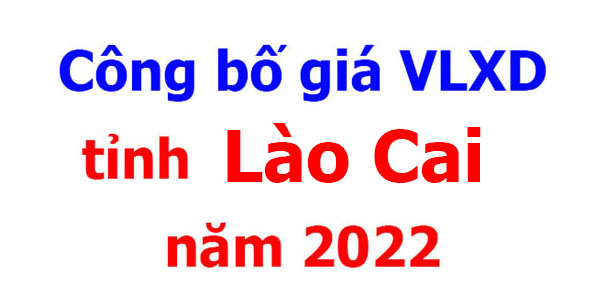 Công bố giá VLXD tỉnh Lào Cai năm 2022