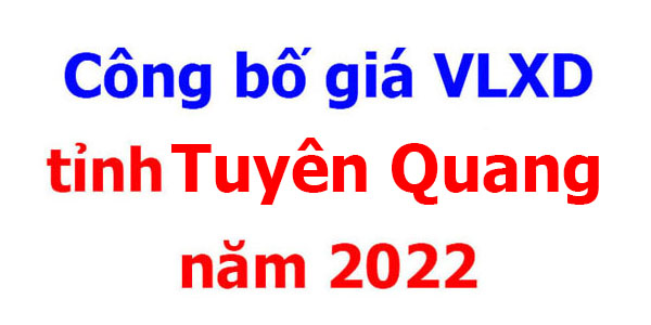 Công bố giá VLXD tỉnh Tuyên Quang năm 2022