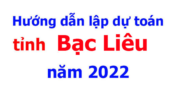 hướng dẫn lập dự toán tỉnh bạc liêu năm 2022