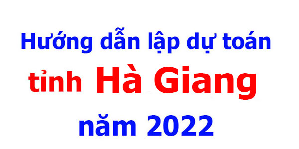 hướng dẫn lập dự toán tỉnh hà giang năm 2022