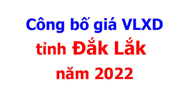 Công bố giá VLXD tỉnh Đắk Lắk năm 2022