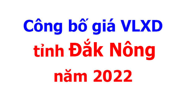 Công bố giá VLXD tỉnh Đắk Nông năm 2022