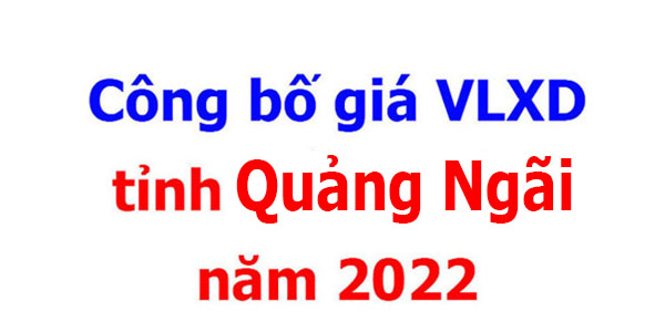 Công bố giá VLXD tỉnh Quảng Ngãi năm 2022