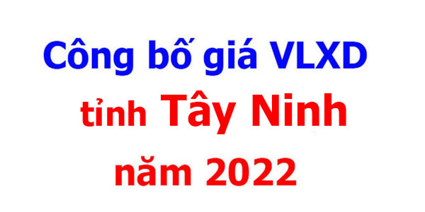 Công bố giá VLXD tỉnh Tây Ninh năm 2022