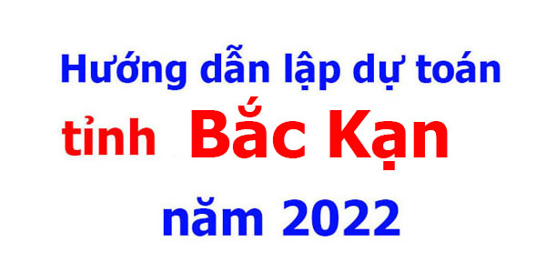 Hướng dẫn lập dự toán tỉnh Bắc Kạn năm 2022