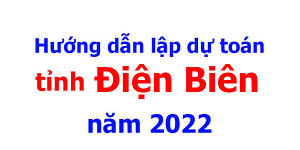 Hướng dẫn lập dự toán tỉnh Điện Biên năm 2022