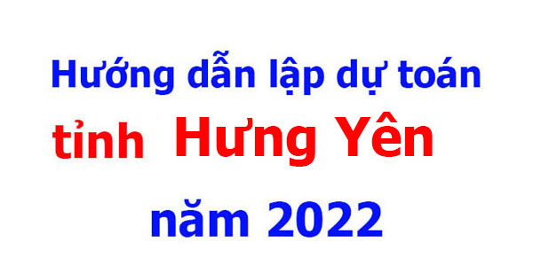 Hướng dẫn lập dự toán tỉnh Hưng yên năm 2022
