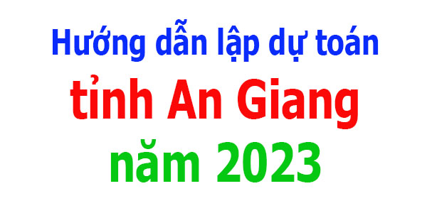 Hướng dẫn lập dự toán tỉnh An Giang năm 2023