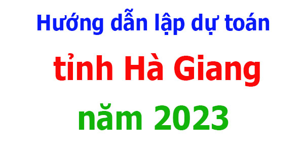 hướng dẫn lập dự toán tỉnh hà Giang năm 2023