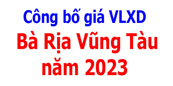 Công bố giá VLXD tỉnh Bà Rịa Vũng Tàu năm 2023