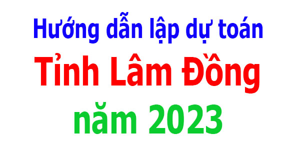 Hướng dẫn lập dự toán tỉnh Lâm Đồng năm 2023