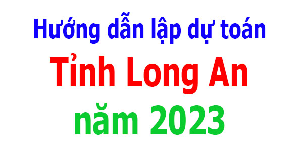 Hướng dẫn lập dự toán tỉnh Long An năm 2023