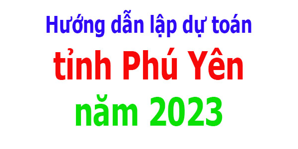 Hướng dẫn lập dự toán tỉnh Phú Yên năm 2023