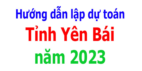 Hướng dẫn lập dự toán tỉnh Yên Bái năm 2023