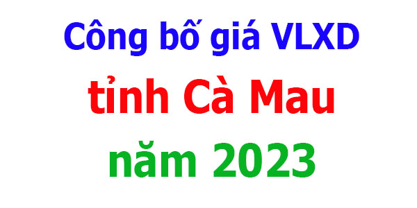 Công bố giá VLXD tỉnh Cà Mau năm 2023