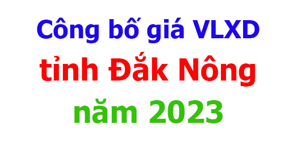 Công bố giá VLXD tỉnh Đắk Nông năm 2023
