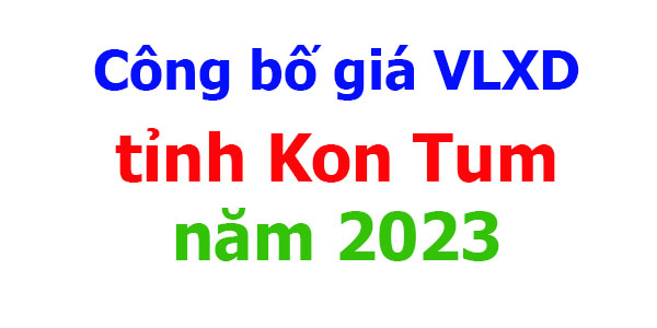 Công bố giá VLXD tỉnh Kon Tum năm 2023