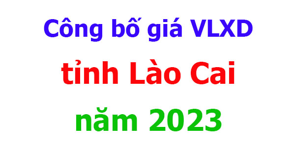Công bố giá VLXD tỉnh Lào Cai năm 2023