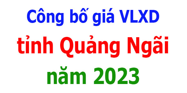 Công bố giá VLXD tỉnh Quảng Ngãi năm 2023