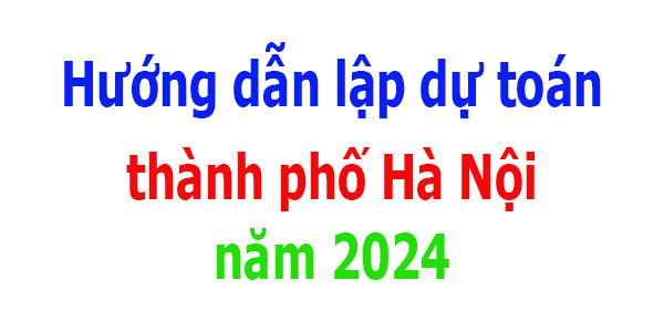 Hướng dẫn lập dự toán Hà Nội năm 2024