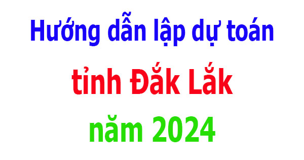 Hướng dẫn lập dự toán tỉnh Đắk Lắk năm 2024