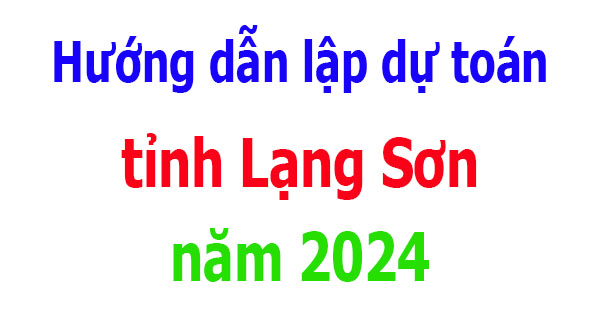Hướng dẫn lập dự toán tỉnh Lạng Sơn năm 2024