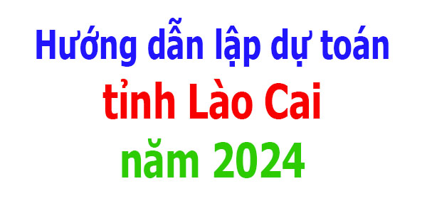 Hướng dẫn lập dự toán tỉnh Lào Cai năm 2024