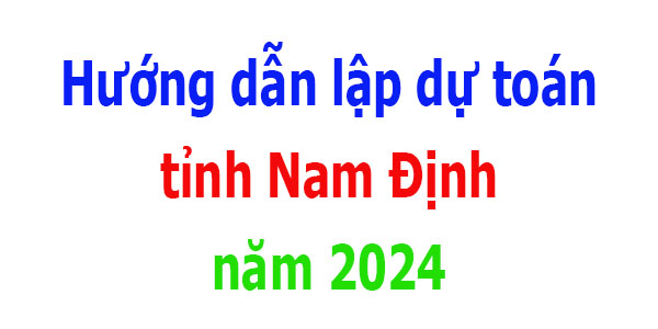 Hướng dẫn lập dự toán tỉnh Nam Định năm 2024