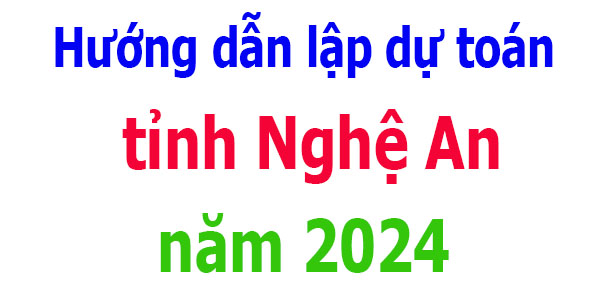 Hướng dẫn lập dự toán tỉnh Nghệ An năm 2024