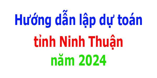 Hướng dẫn lập dự toán tỉnh Ninh Thuận năm 2024