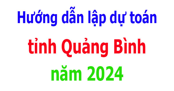 Hướng dẫn lập dự toán tỉnh Quảng Bình năm 2024