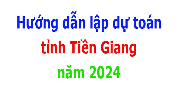 Hướng dẫn lập dự toán tỉnh Tiền Giang năm 2024