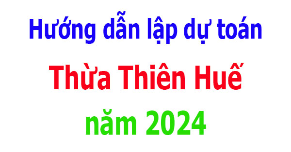 Hướng dẫn lập dự toán Thừa Thiên Huế năm 2024
