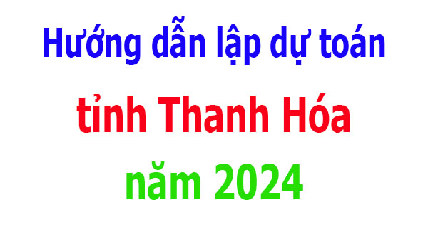 Hướng dẫn lập dự toán tỉnh Thanh Hóa năm 2024