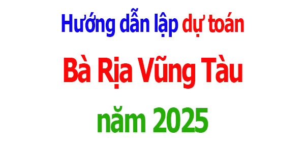 Hướng dẫn lập dự toán tỉnh Bà Rịa Vũng Tàu năm 2025
