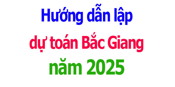 Hướng dẫn lập dự toán tỉnh Bắc Giang năm 2025