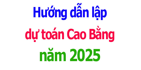 Hướng dẫn lập dự toán tỉnh Cao Bằng năm 2025