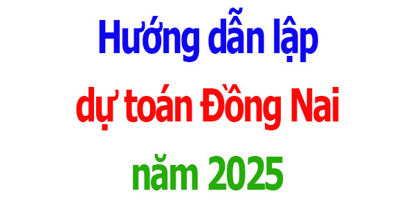 Hướng dẫn lập dự toán tỉnh Đồng Nai năm 2025