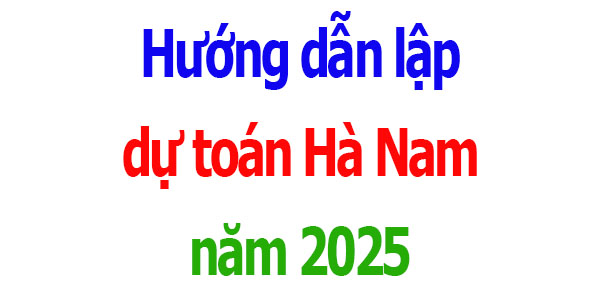 Hướng dẫn lập dự toán tỉnh Hà Nam năm 2025