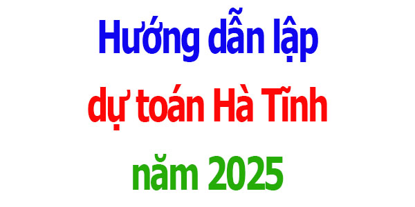 Hướng dẫn lập dự toán tỉnh Hà Tĩnh năm 2025