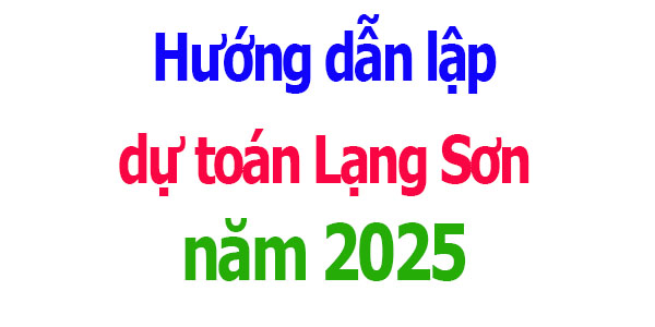 Hướng dẫn lập dự toán tỉnh Lạng Sơn năm 2025