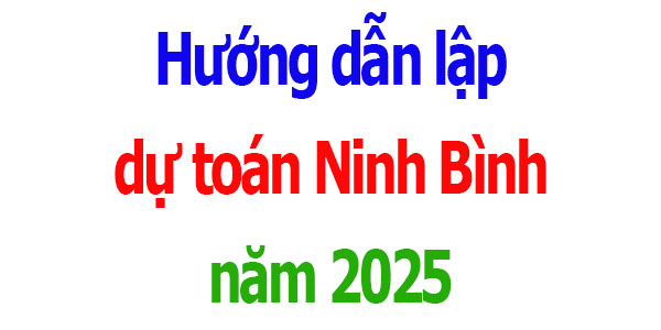 Hướng dẫn lập dự toán tỉnh Ninh Bình năm 2025
