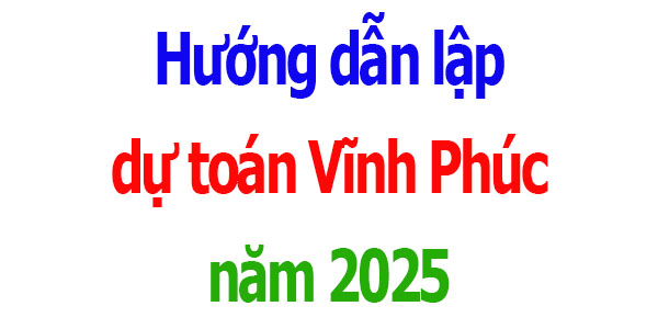 Hướng dẫn lập dự toán tỉnh Vĩnh Phúc năm 2025