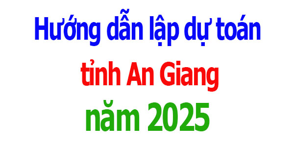 Hướng dẫn lập dự toán tỉnh An Giang năm 2025