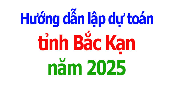 Hướng dẫn lập dự toán tỉnh Bắc Kạn năm 2025